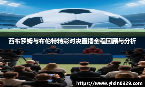 西布罗姆与布伦特精彩对决直播全程回顾与分析