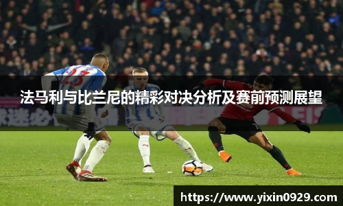 bevictor伟德法马利与比兰尼的精彩对决分析及赛前预测展望